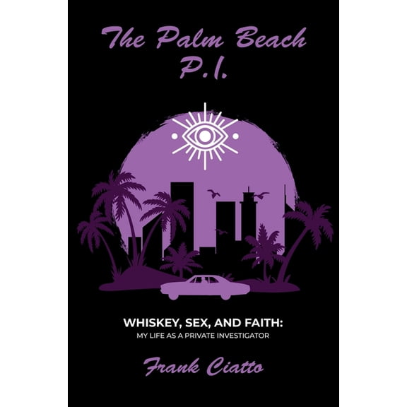 The Palm Beach P.I., Whiskey, Sex, and Faith: My Life as a Private Investigator, (Paperback)