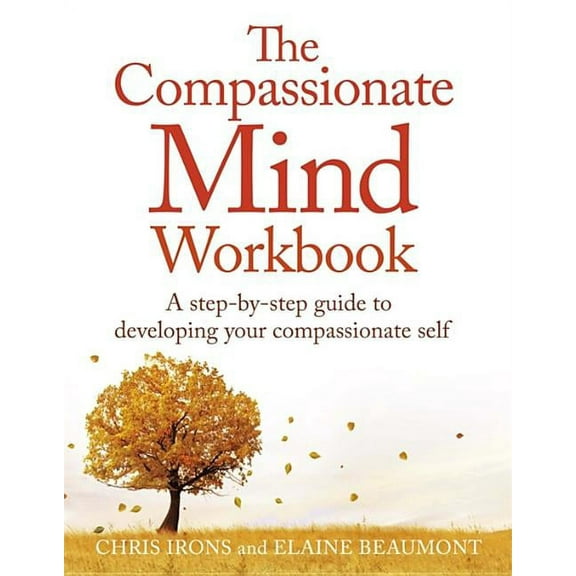 The Compassionate Mind Workbook : A step-by-step guide to developing your compassionate self (Paperback)
