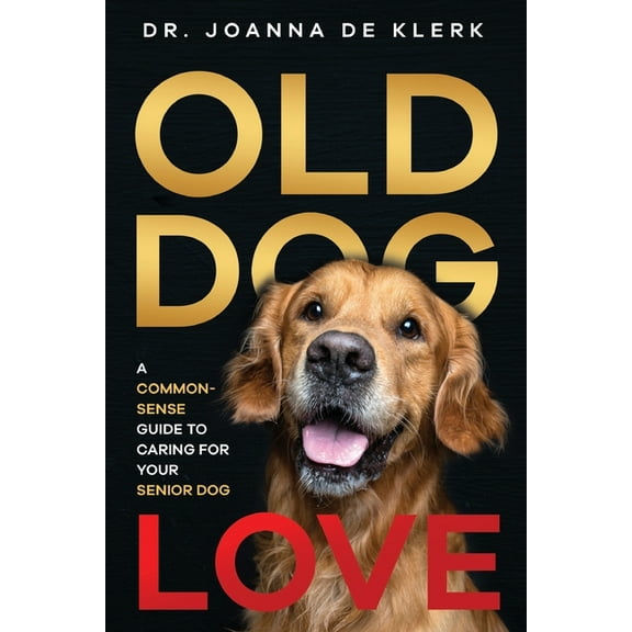 Old Dog Love: A Common-Sense Guide to Caring for Your Senior Dog, (Paperback)