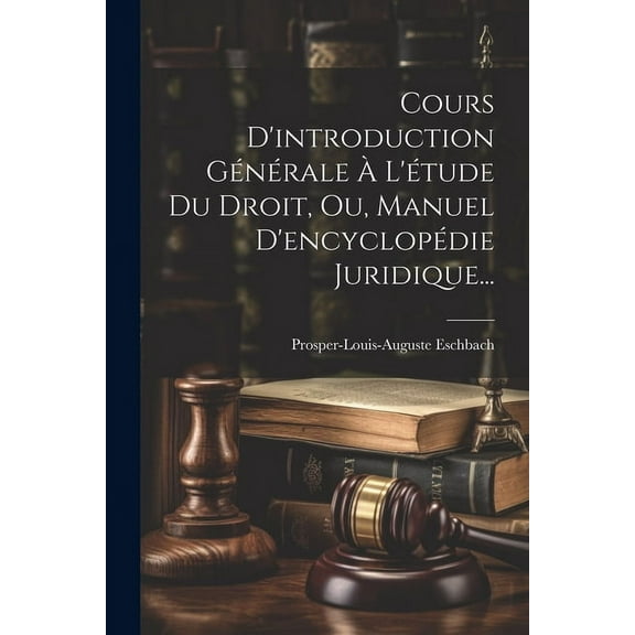 Cours D'introduction Générale À L'étude Du Droit, Ou, Manuel D'encyclopédie Juridique... (Paperback)