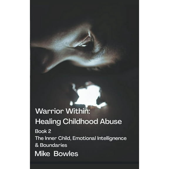 The Warrior Within Warrior Within - Healing Childhood Abuse. Book 2 The Inner Child, Emotional Intelligence and Boundaries, Book 2, (Paperback)