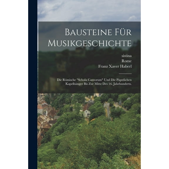 Bausteine für Musikgeschichte : Die römische "Schola Cantorum" und die päpstlichen Kapellsänger bis zur Mitte des 16. Jahrhunderts. (Paperback)