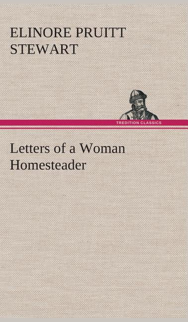 Letters of a Woman Homesteader by Elinore Pruitt Stewart Letters of a Woman Homesteader by Elinore Pruitt Stewart