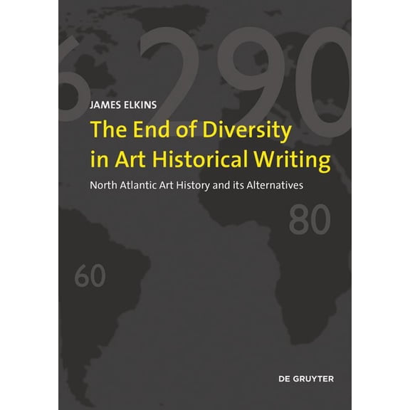 The End of Diversity in Art Historical Writing: North Atlantic Art History and Its Alternatives, (Paperback)