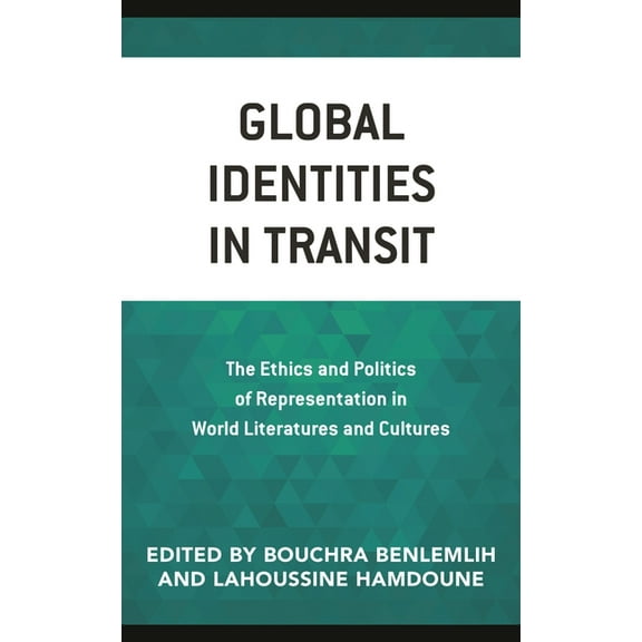 Global Identities in Transit: The Ethics and Politics of Representation in World Literatures and Cultures, (Hardcover)