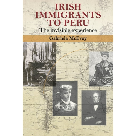 Irish Immigrants to Peru: The Invisible Experience, (Hardcover)
