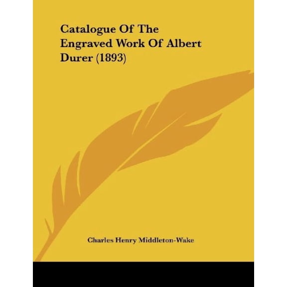 Catalogue Of The Engraved Work Of Albert Durer 1893 Paperback 1436799473 9781436799478 Charles Henry Middleton-Wake