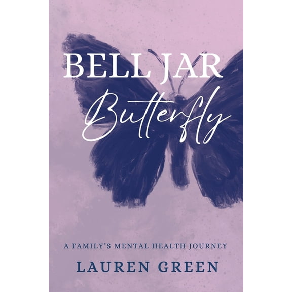 Bell Jar Butterfly: A Family's Mental Health Journey, (Paperback)