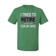 thumbnail image 2 of I Tried to Retire But Now I Work for My Wife | Mens Humor Graphic T-Shirt, Kelly, Large, 2 of 4