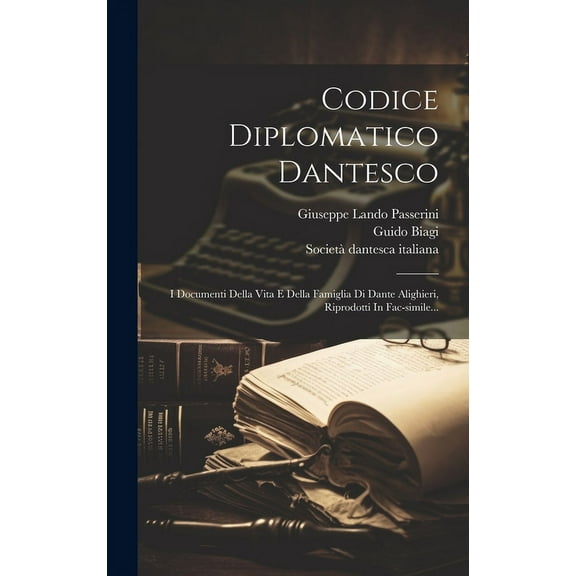 Codice Diplomatico Dantesco : I Documenti Della Vita E Della Famiglia Di Dante Alighieri, Riprodotti In Fac-simile... (Hardcover)