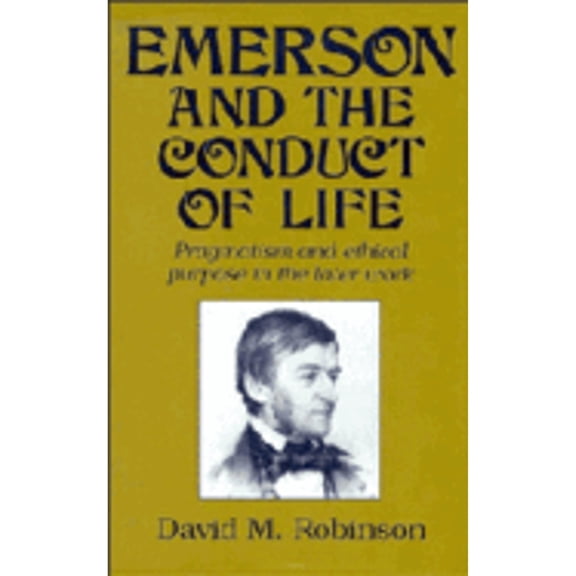 Pre-Owned Emerson and the Conduct of Life: Pragmatism and Ethical Purpose in the Later Work (Hardcover) 0521444977 9780521444972