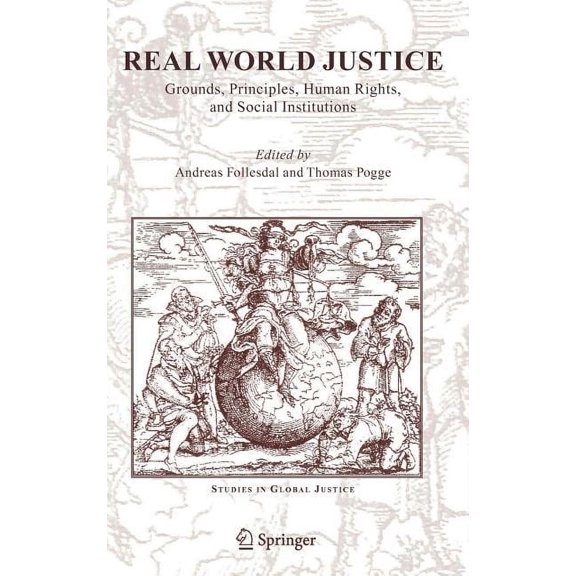 Studies in Global Justice Real World Justice: Grounds, Principles, Human Rights, and Social Institutions, Book 1, (Hardcover)