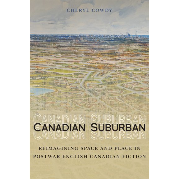 Canadian Suburban: Reimagining Space and Place in Postwar English Canadian Fiction, (Hardcover)