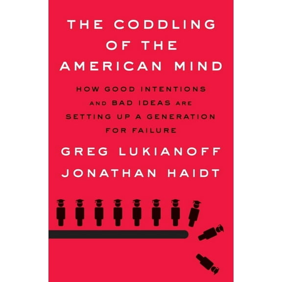 The Coddling of the American Mind: How Good Intentions and Bad Ideas Are Setting Up a Generation for Failure (Hardcover)