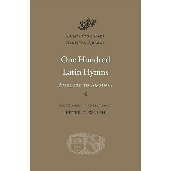 Dumbarton Oaks Medieval Library One Hundred Latin Hymns: Ambrose to Aquinas, Book 18, (Hardcover)