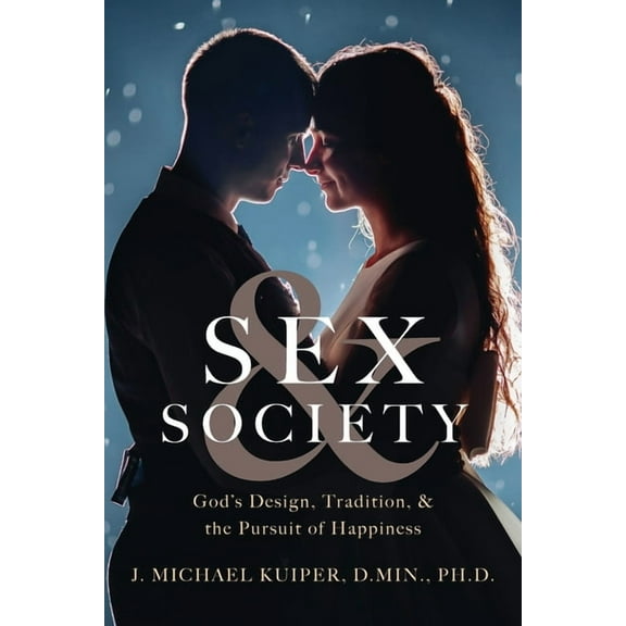 Sex & Society: God's Design, Tradition, & the Pursuit of Happiness, (Paperback)