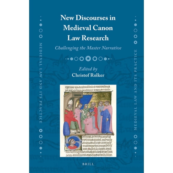 Medieval Law and Its Practice New Discourses in Medieval Canon Law Research: Challenging the Master Narrative, Book 28, (Hardcover)