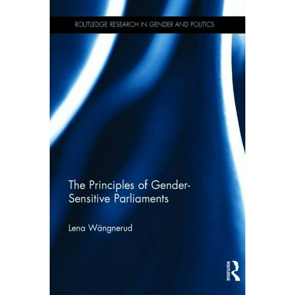 Routledge Research in Gender and Politic The Principles of Gender-Sensitive Parliaments, Book 4, (Hardcover)