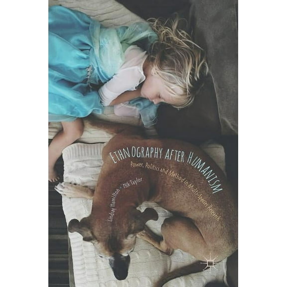 Ethnography After Humanism: Power, Politics and Method in Multi-Species Research, (Hardcover)