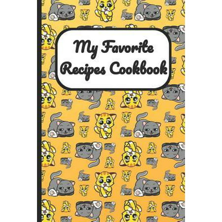 My Favorite Recipes Cookbook : Cats and Kittens Cover, Blank Recipe Book to Write Personal Meals Cooking Plans: Collect Your Best Recipes All in One Custom Cookbook, (120-Recipe Journal and