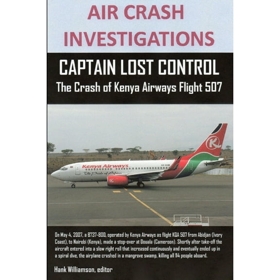 AIR CRASH INVESTIGATIONS, CAPTAIN LOST CONTROL The Crash of Kenya Airways Flight 507, (Paperback)