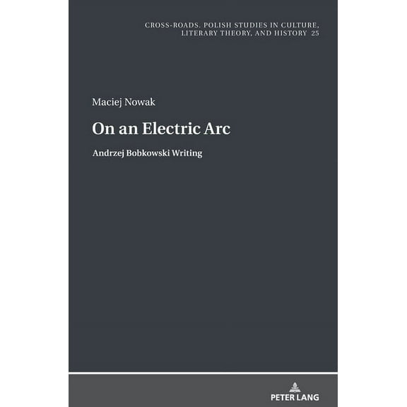 Cross-Roads: On an Electric Arc: Andrzej Bobkowski Writing (Hardcover)