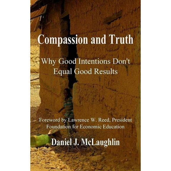 Compassion and Truth: Why Good Intentions Don't Equal Good Results, (Paperback)