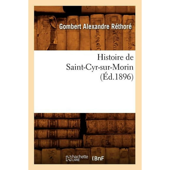 Histoire: Histoire de Saint-Cyr-Sur-Morin (Éd.1896) (Paperback)