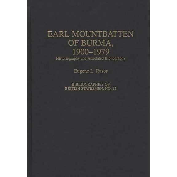 Bibliographies of British Statesmen Earl Mountbatten of Burma, 1900-1979: Historiography and Annotated Bibliography, Book 21, (Hardcover)