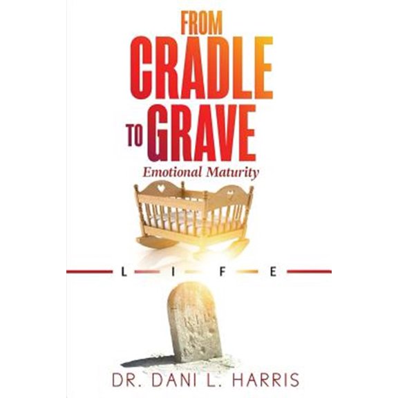 Pre-Owned From Cradle to Grave: From Cradle To Grave: Emotional Maturity (Paperback)