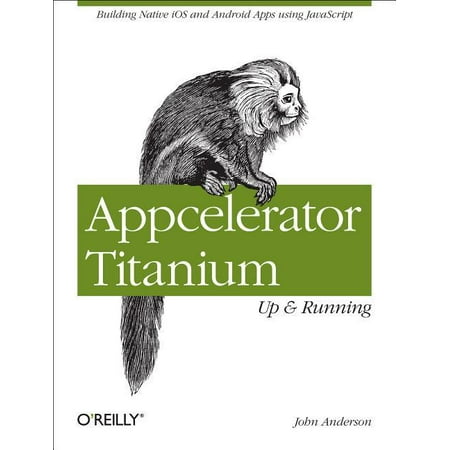 Appcelerator Titanium: Up and Running: Building Native IOS and Android Apps Using JavaScript (Best Push Email App For Android)