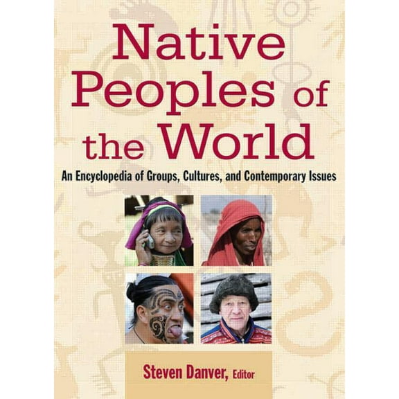Native Peoples of the World: An Encyclopedia of Groups, Cultures and Contemporary Issues, (Paperback)