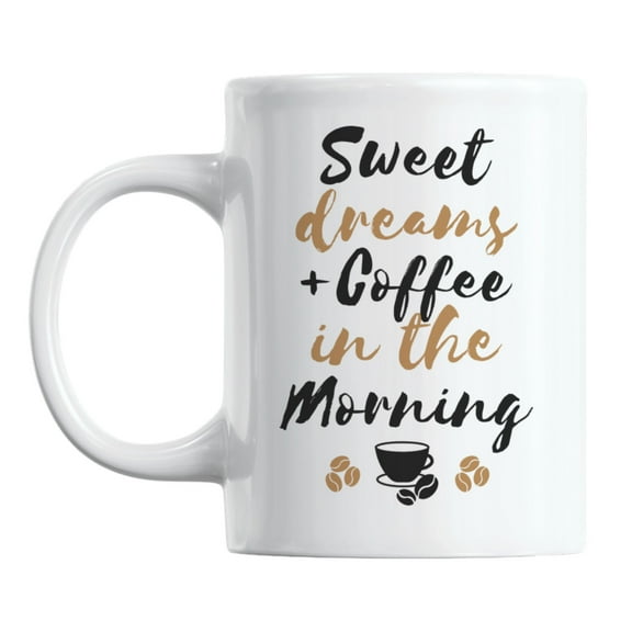 Sweet Dreams Plus Coffee in the Morning White Ceramic Coffee & Tea Mug (11oz)