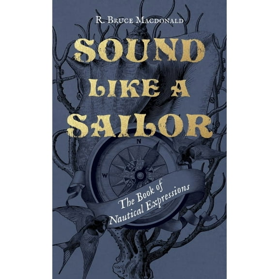Sound Like a Sailor: The Book of Nautical Expressions, (Hardcover)