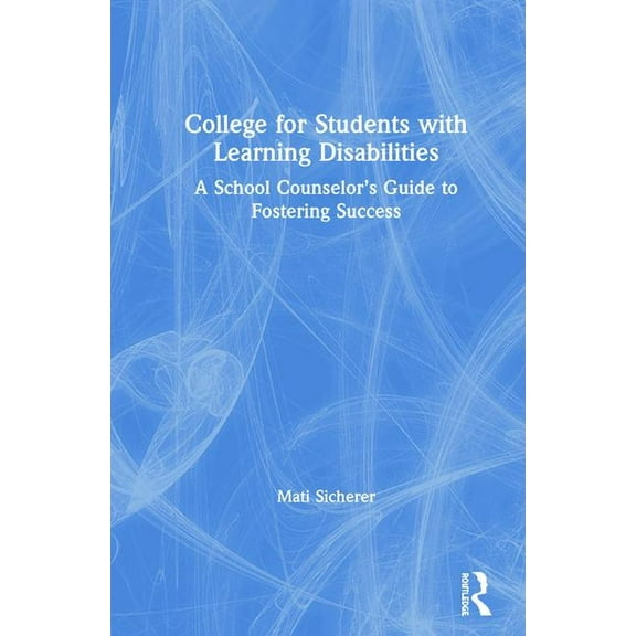 College for Students with Learning Disabilities: A School Counselor's Guide to Fostering Success, (Hardcover)