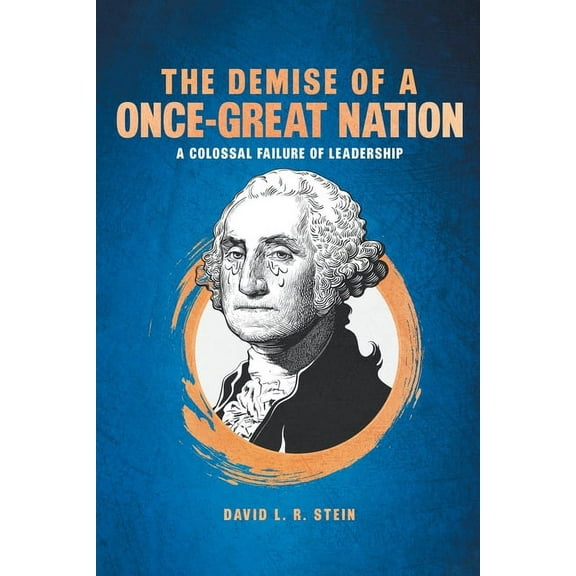 The Demise of a Once-Great Nation: A Colossal Failure of Leadership, (Paperback)