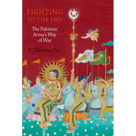 Fighting to the End: The Pakistan Army's Way of War, (Paperback)