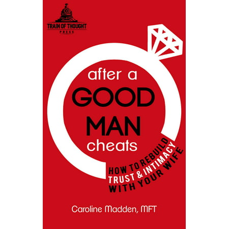 After a Good Man Cheats: How to Rebuild Trust & Intimacy With Your Wife -