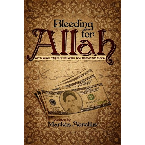 Bleeding for Allah: Why Islam Will Conquer the Free World. What Americans Need to Know. (Paperback)