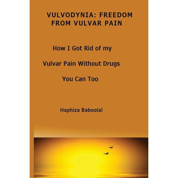 Vulvodynia: Freedom From Vulvar Pain: How I Got Rid Of My Vulvar Pain Without Drugs-You Can Too, (Paperback)