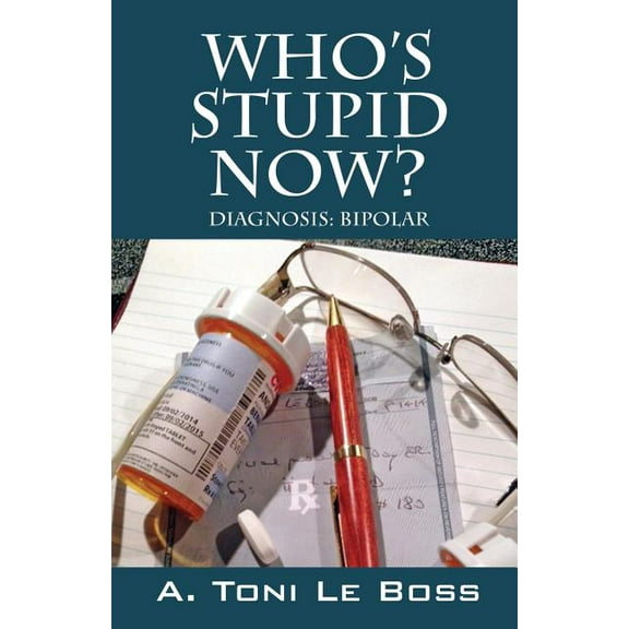 Who's Stupid Now? Diagnosis: Bipolar, (Paperback)