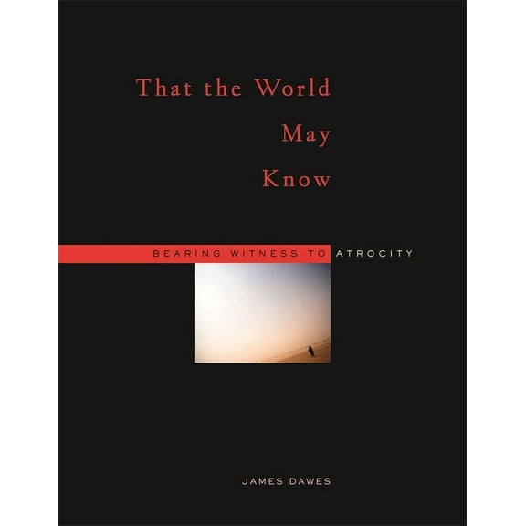 That the World May Know: Bearing Witness to Atrocity (Hardcover)