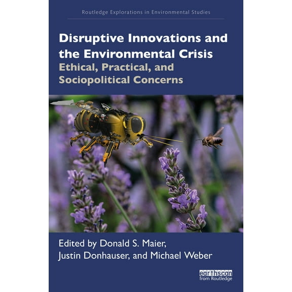 Routledge Explorations in Environmental  Disruptive Innovations and the Environmental Crisis: Ethical, Practical, and Sociopolitical Concerns, (Paperback)