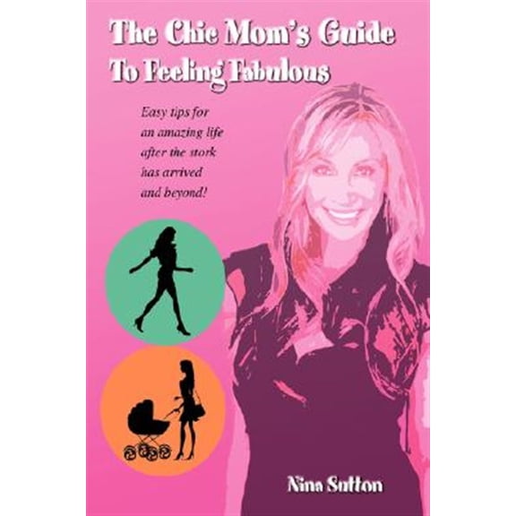 Pre-Owned Chic Mom's Guide to Feeling Fabulous : Easy Tips for an Amazing Life After the Stork Has Arrived and Beyond!