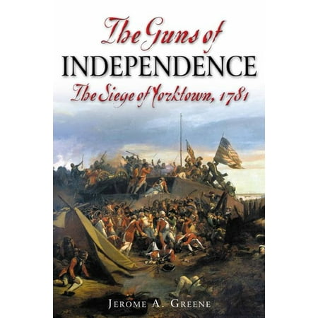 Guns Of Independence The Siege Of Yorktown 1781 -
