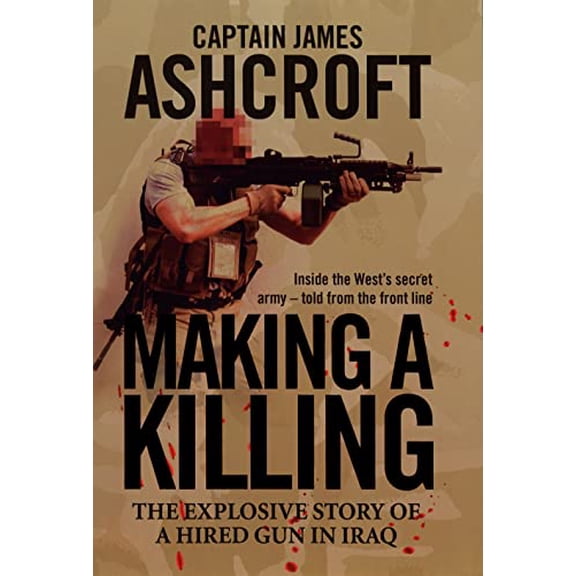 Pre-Owned Making a Killing: The Explosive Story of a Hired Gun in Iraq (Hardcover) 1852273119 9781852273118
