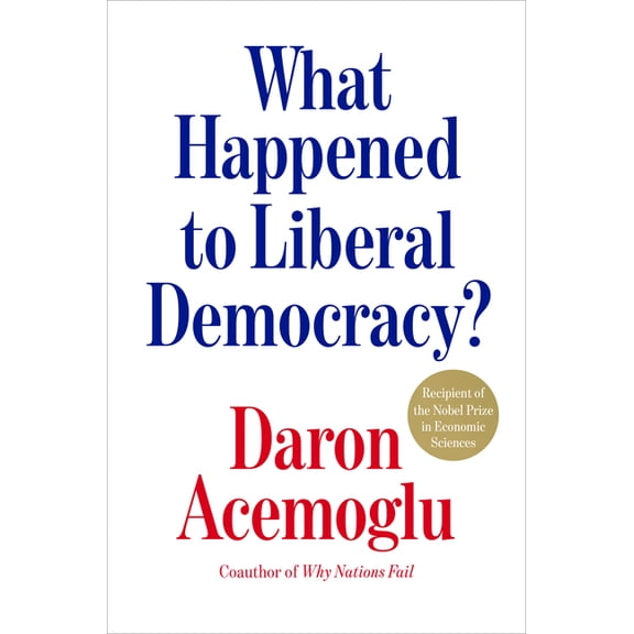 What Happened to Liberal Democracy?: Remaking a Politics of Shared Prosperity, (Hardcover)