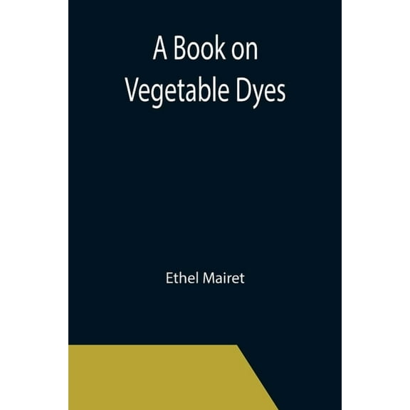 A Book on Vegetable Dyes, (Paperback)