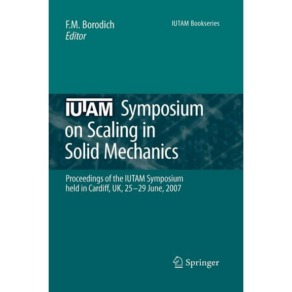 IUTAM Bookseries Iutam Symposium on Scaling in Solid Mechanics: Proceedings of the Iutam Symposium Held in Cardiff, Uk, 25-29 June, 2007, Book 10, (Paperback)