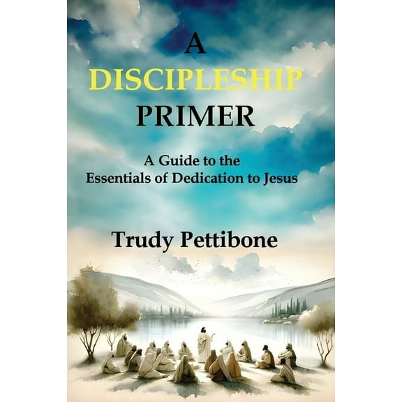 A Discipleship Primer: A Guide to the Essentials of Dedication to Jesus, (Paperback)